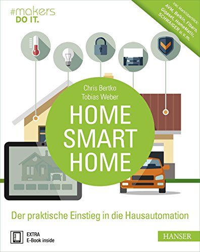 Home, Smart Home: Der praktische Einstieg in die Hausautomation. Inkl. Marktüberblick: AVM, Belkin, Fibaro, Gigaset, HomeMatic, SCHWAIGER u.v.m. (#makers DO IT)